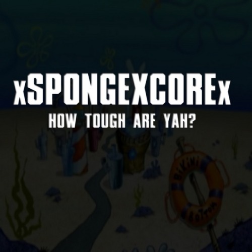 xSPONGEXCOREx - How Tough Are Yah? [EP] (2014)