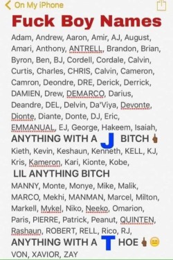tiotequila:  youreinacarwithabeautifulboy:  thebigblackwolfe:  afro-elf:  kauaii94:  pussylipgloss:  smallvirtualspace:  dawnrichardhypesquad:  me and my brother names are here omfg  ANYTHING WITH A J  LIL ANYTHING BITCH  name ain’t in the list 😊💪🏾