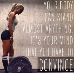 jassminekay:  You should never over do it but you are stronger than you think. You have to strengthen your mind too.