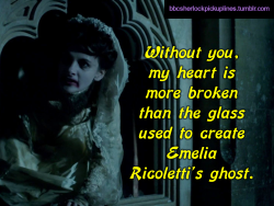 â€œWithout you, my heart is more broken than the glass used to create Emelia Ricolettiâ€™s ghost.â€