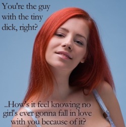femmepower:  You’re the guy with the tiny dick, right?  How&rsquo;d you guess? :/  Well it honestly hurts ..but feels so right.