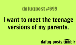 dafuq-postz:  teenager version of my parents FOR MORE OF “DAFUQ POSTS” click HERE &lt;—- funny pictures, and relatable quotes  Fuck , there would be some odd similarities there XD