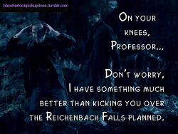 â€œOn your knees, Professor&hellip; Donâ€™t worry, I have something much better than kicking you over the Reichenbach Falls planned.â€