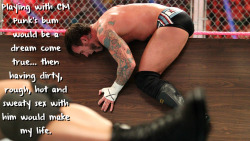 wrestlingssexconfessions:  Playing with CM Punk’s bum would be a dream come true… then having dirty, rough, hot and sweaty sex with him would make my life