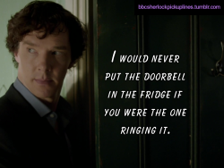 bbcsherlockpickuplines:“I would never put the doorbell in the fridge if you were the one ringing it.”