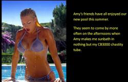 Amy&rsquo;s friends have all enjoyed our new pool this summer. They seem to come by more often on the afternoons when Amy makes me sunbath in nothing but my CB3000 chastity tube.