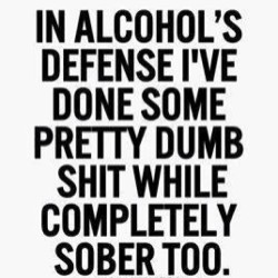 Yah it&rsquo;s true :P #dumb #alcohol #sober #inmydefense #funny #lol #drunk 