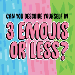 Describe yourself in 3 emojis or less! 