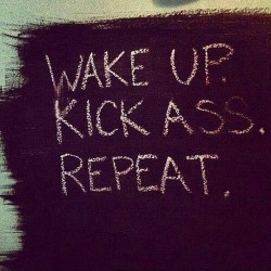 Always like to send these little reminders or inspirational photos to my boss. Wake up. Kick ass. Repeat. No matter what day 👊👑 #boss #wakeup #kickass #repeat #everyday #getit #inspiration #photos #reminders #beawesome