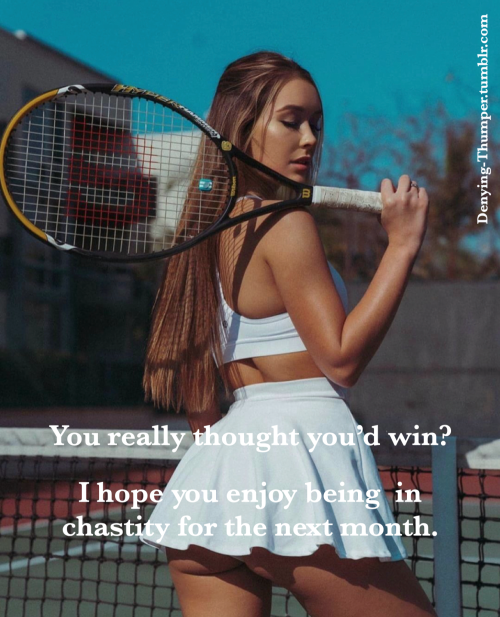 denying-thumper: Support me for custom Chastity captions or Femdom Stories! Being soundly thrashed at tennis by a beautiful and assertive female player and then having to pay the forfeit with extra time in the chastity cage is one of my favourite fantasie