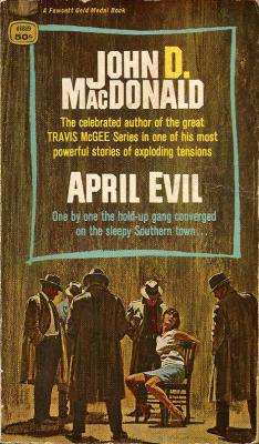 April Evil, by John D. MacDonald (Fawcett, 1956). From a second hand bookshop on Charing Cross Road, London.  THE EXECUTIONER&hellip; The man was in his late twenties, slim and blond and erect. His suit sat well on him, expensive cloth hanging from good