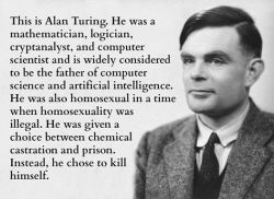 astrodidact:  Today (June 23rd), would have been Alan Turing’s 101st birthday. He died at age 41 (via I Fucking Love Science/fb)