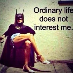 Ordinary life does not interest me. #femdom #mistress #batman #protip #weirdo #freaksunite #freaks #inspiration