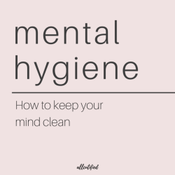allcutified:180312 // Mental hygiene. Here are some tips to keep your mind cleand and positive that helped me a lot.