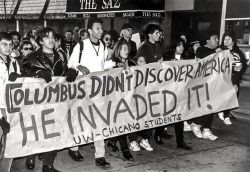 sungmanitu-tanka-isnala: thinkmexican:  “Columbus Didn’t Discover America - He Invaded It!”  Chicano students from the University of Wisconsin at Madison protest Columbus Day on October 12, 1992, the Columbus quincentennial. 500 years of resistance.