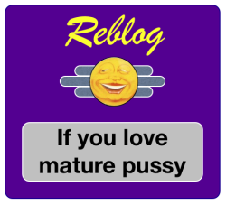 rene7676:  spiritofbader:  37375tn:  MATURE PUSSY RULES!  Totally agree xx  Yes 