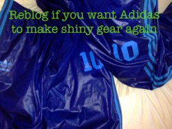 adidaswanker:  Bring the shiny nylon stuff back!!!