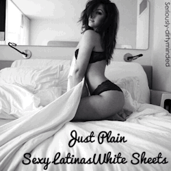 JUST SEXY LATINAS &amp; WHITE SHEETS                       ~ part 1 ~