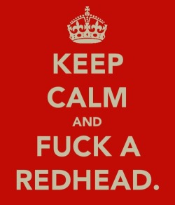 jacknjoy:  Oxymoron—there’s no way you can be calm while you’re fucking a redhead!  No problem!
