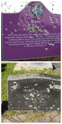 onlydabaddest:  black-geek-supremacy:   frontpagewoman:   frontpagewoman:  Both Emmett Till’s historical marker and Fred Hampton’s grave are riddled with bullets.  Re-blogging because Emmett Till still can’t rest peacefully and that liar and accomplice