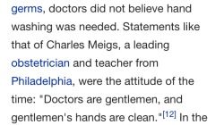 note-a-bear:kata-speaks:Victorian era surgeons didn’t wash their hands and found the suggestion that they should wash their hands offensive.This was said by Charles Meigs AFTER multiple papers had been published showing how important it was that surgeons