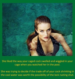 She liked the way your caged cock swelled and wiggled in your cage when you watched her in the pool.She was trying to decide if the trade off of your cock shrinking in the cool water was worth the possibility of the lock rusting shut.