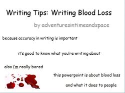 ivanebeoulve:  adventuresintimeandspace:  Here are some scientific facts about blood loss for all you psychopaths writers out there.  yeah, for writting.. 