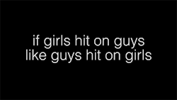 naughtylittlekittygomeoww:  sizvideos:  If Girls Hit On Guys Like Guys Hit On Girls - Video  yes.  This is hyper sexist.  Women are are the worst.