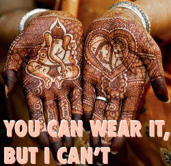 ishanijasmin:  The commodification of culture is ‘you can wear it, but I can’t’.  Cultural appropriation is the same - ‘You can wear it, but I can’t!’ cries the white person as they drench themselves in henna, superglue a bindi to their forehead,