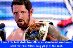wrestlingssexconfessions:  I want to fuck Wade Barrett, in an abandoned warehouse, while his new theme song plays in the back.  Perfect setting! =D
