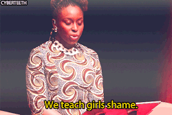 geekerrific:cyberteeth:   Chimamamda Ngozi Adiche, We Should All Be Feminists  The most powerful thing anyone has ever said to me: “You deserve to take up space.”  