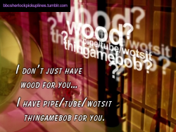 &ldquo;I don&rsquo;t just have wood for you&hellip; I have pipe/tube/wotsit thingamebob for you.&rdquo;
