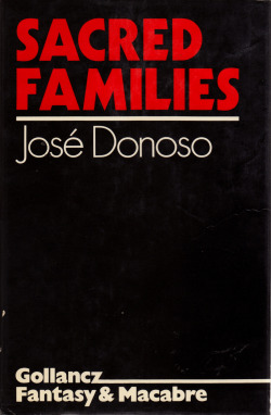 Sacred Families, by Jose Donoso (Gollancz, 1977).From a charity shop in Nottingham.