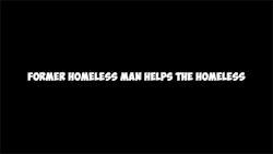  fantasticallyfucked:  feelsandwheels:  sizvideos:  Former Homeless Man Helps The Homeless - Video  One love.  :)      