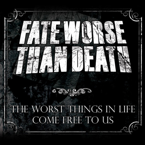 Fate Worse Than Death - The Worst Things In Life Come Free To Us (2013)