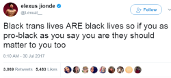 blackness-by-your-side:It’s very simple: if you respect human life you respect trans people’s lives. If you don’t respect trans people’s lives you don’t give a shit about human life (but it’s all you actually have).