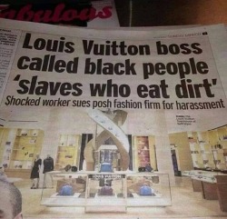 brownglucose:  tsunamistorms:  fertile-mind-seeks-water:  Hmmm. I would never wear this fuckers shit. Shout out to the punks w “LV” tatted on your face and body.  Lol saw it coming  Water is wet, high end fashion designers don’t want black people