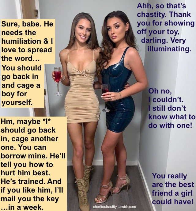 Ahh, so that&rsquo;s chastity. Thank you for showing off your toy, darling. Very illuminating.Sure, babe. He needs the humiliation &amp; I love to spread the word&hellip; You should go back in and cage a boy for yourself.Oh no, I couldn&rsquo;t. I still