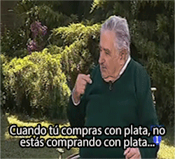 deaupeassmango:  selfloathing—narcissist:  inspectah-deck:  giorgianolml:  José Mujica (Presidente de Uruguay)  &ldquo;When you’re buying with money, you’re not buying with money. You’re buying with the time you spent of your life to obtain the