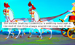 waltdisneyconfessions:  &ldquo;The horses leading Cinderella’s wedding carriage at the end of the film always scared the crap out of me.&rdquo;