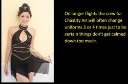 On longer flights the crew for Chastity Air will often change uniforms 3 or 4 times just to be certain things don&rsquo;t get calmed down too much.