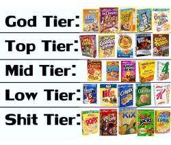 thekingsvoice:  rainbowshotgunss:  importunados:  lovemeblve:  calviniism:  danyoyo:  beysexuality:  Your god tier is shit and your shit tier is life  Whoever made this, you don’t love yourself  who the fuck puts raisin bran above apple jacks  Now I