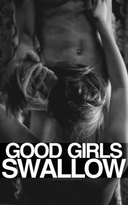 justforyou1024:  petersouthpole:  justforyou1024:  Always  Yes, good girls swallow, but bad girls let you blast all over their faces and smile while you do it. What kind of girl are you?  Whatever he wants 