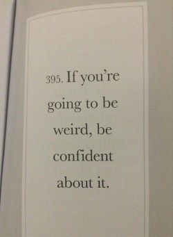gothiccharmschool:  This is pretty much the advice my wonderful dad gave to me when I was a small, weird child.  