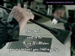 &ldquo;You don&rsquo;t need to be Kate Middleton for me to treat you like royalty.&rdquo;