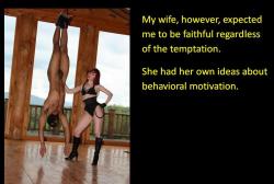 My wife, however, expected me to be faithful regardless of the temptation. She had her own ideas about behaviorial motivation.