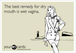 realgfbabes:  The best remedy for dry mouth is… wet vagina! Just sayin’…  
