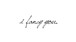 underthecarolinamoon:  mynamewrittenonhishands:  oh how I love this. “I fancy you.” It’s so delicate. It’s so sweet. It doesn’t mean “I kinda have the hots for ya,” or come off as “I have a thing for you.” No, “I fancy you.” Like