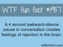 wtf-fun-factss:  Awkward silence pause facts - WTF fun facts