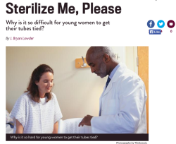 sailorfetish:  lindseywalnut:  utterlyfubar:  rcmclachlan:  doodlyood:  spinachandrice:  theonewholovesbooks:  thatfilthyanimal:  fawnthefeminist:  Young women are having difficulty accessing tubal ligation, despite it being a relatively safe (death rate